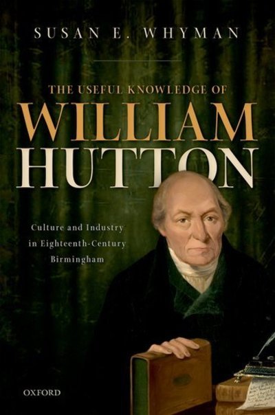 Cover for Whyman, Susan E. (Independent Historian, Independent Historian, formerly Princeton University) · The Useful Knowledge of William Hutton: Culture and Industry in Eighteenth-Century Birmingham (Gebundenes Buch) (2018)