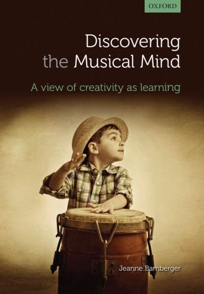 Cover for Bamberger, Jeanne (Professor Emerita of Music and Urban Education, MIT, USA) · Discovering the musical mind: A view of creativity as learning (Taschenbuch) (2013)