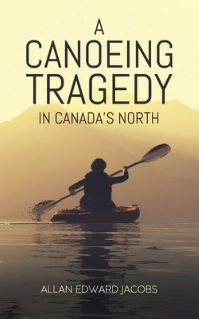 Cover for Allan Edward Jacobs · A Canoeing Tragedy in Canada's North (Paperback Book) (2021)