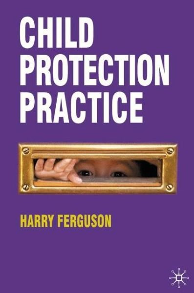 Child Protection Practice - Ferguson, Harry (Faculty of Social Sciences, University of Nottingham, UK) - Books - Bloomsbury Publishing PLC - 9780230242838 - April 12, 2011