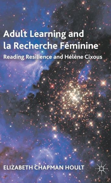 E. Hoult · Adult Learning and la Recherche Feminine: Reading Resilience and Helene Cixous (Hardcover Book) (2011)