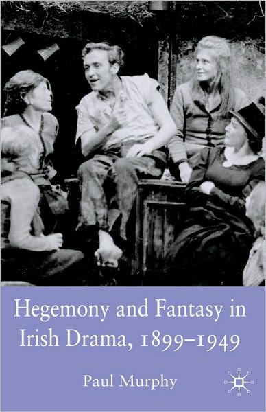 Hegemony and Fantasy in Irish Drama, 1899-1949 - P. Murphy - Książki - Palgrave Macmillan - 9780230536838 - 5 listopada 2008