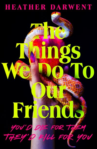 Cover for Heather Darwent · The Things We Do To Our Friends: A Sunday Times bestselling deliciously dark, intoxicating, compulsive tale of feminist revenge, toxic friendships, and deadly secrets (Paperback Book) (2023)