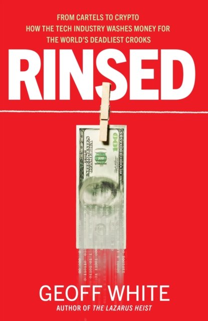 Cover for Geoff White · Rinsed: From Cartels to Crypto: How the Tech Industry Washes Money for the World's Deadliest Crooks (Gebundenes Buch) (2024)