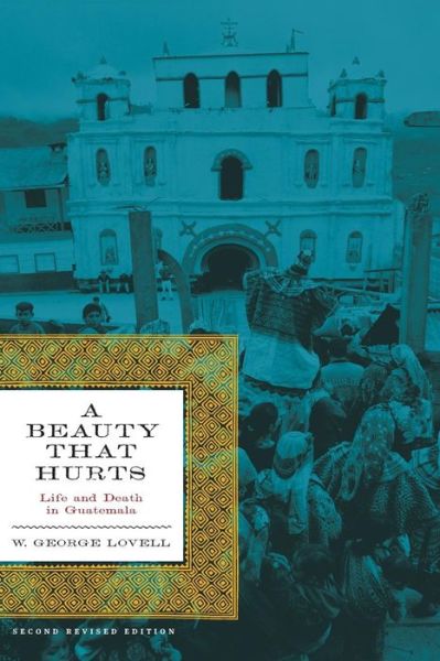 Cover for W. George Lovell · A Beauty That Hurts: Life and Death in Guatemala, Second Revised Edition - The Linda Schele Series in Maya and Pre-Columbian Studies (Paperback Book) [2 Revised edition] (2010)