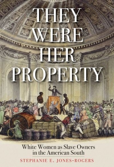 Cover for Stephanie E. Jones-Rogers · They Were Her Property: White Women as Slave Owners in the American South (Pocketbok) (2020)