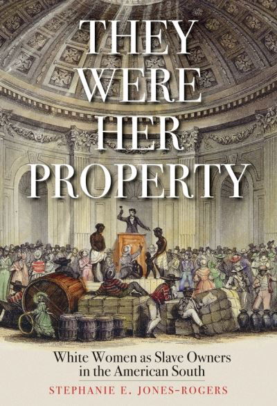 They Were Her Property: White Women as Slave Owners in the American South - Stephanie E. Jones-Rogers - Bücher - Yale University Press - 9780300251838 - 11. Februar 2020