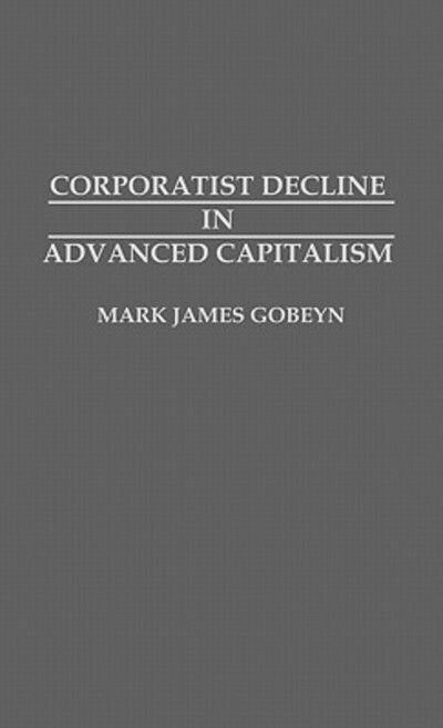 Cover for Mark J. Gobeyn · Corporatist Decline in Advanced Capitalism (Hardcover Book) (1993)