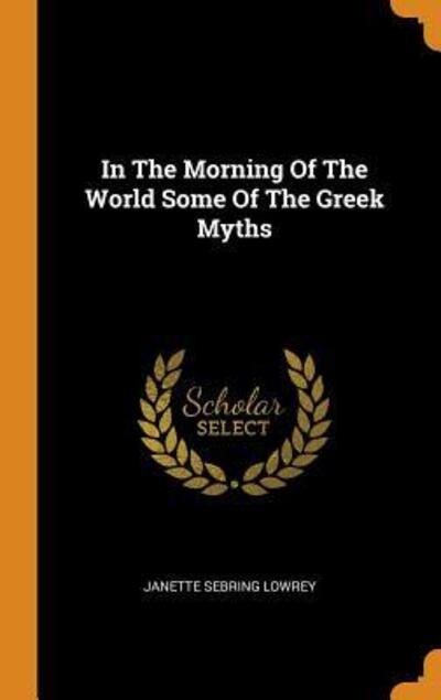Cover for Janette Sebring Lowrey · In the Morning of the World Some of the Greek Myths (Hardcover bog) (2018)