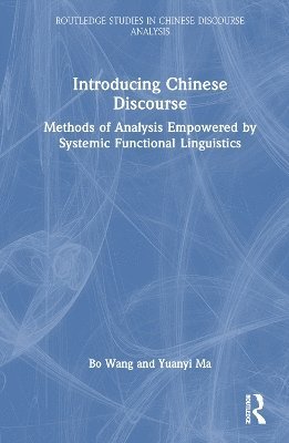 Introducing Chinese Discourse: Methods of Analysis Empowered by Systemic Functional Linguistics - Routledge Studies in Chinese Discourse Analysis - Bo Wang - Książki - Taylor & Francis Ltd - 9780367649838 - 13 maja 2025