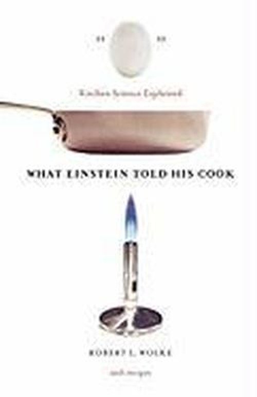 What Einstein Told His Cook: Kitchen Science Explained - Robert L. Wolke - Kirjat - WW Norton & Co - 9780393011838 - keskiviikko 21. elokuuta 2002
