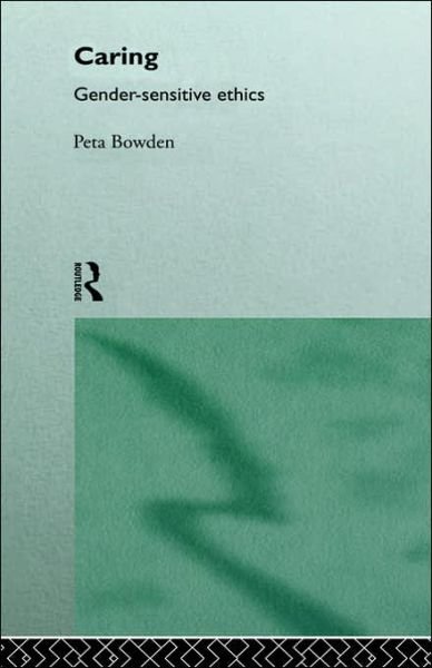 Cover for Peta Bowden · Caring: Gender-Sensitive Ethics (Hardcover Book) (1996)