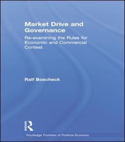 Cover for Ralf Boscheck · Market Drive and Governance: Re-examining the Rules for Economic and Commercial Contest - Routledge Frontiers of Political Economy (Hardcover Book) (2001)