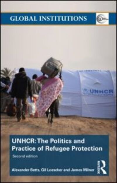 Cover for Betts, Alexander (University of Oxford, UK) · The United Nations High Commissioner for Refugees (UNHCR): The Politics and Practice of Refugee Protection - Global Institutions (Pocketbok) (2011)
