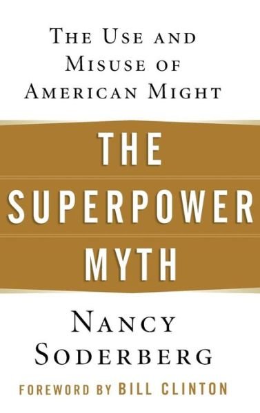 Cover for Nancy Soderberg · The Superpower Myth: the Use and Misuse of American Might (Hardcover Book) (2005)