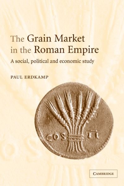 Cover for Erdkamp, Paul (Universiteit Leiden) · The Grain Market in the Roman Empire: A Social, Political and Economic Study (Pocketbok) (2009)