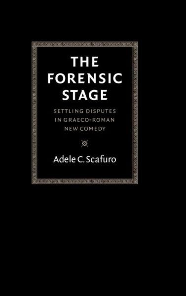 Cover for Scafuro, Adele C. (Brown University, Rhode Island) · The Forensic Stage: Settling Disputes in Graeco-Roman New Comedy (Inbunden Bok) (1997)