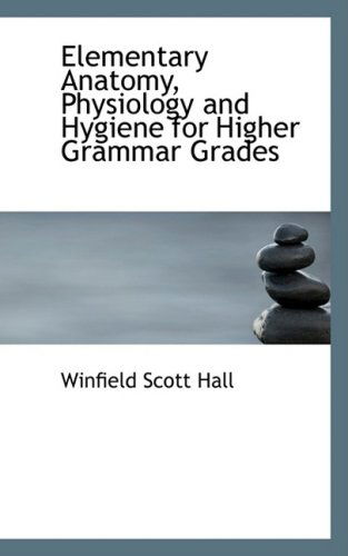 Cover for Winfield Scott Hall · Elementary Anatomy, Physiology and Hygiene for Higher Grammar Grades (Paperback Book) (2008)