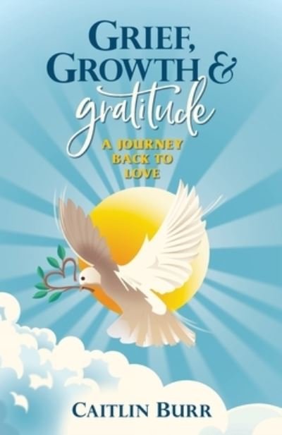 Cover for Caitlin Burr · Grief, Growth, and Gratitude (Pocketbok) (2021)