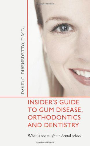 Insider¿s Guide to Gum Disease, Orthodontics and Dentistry: What is Not Taught in Dental School - David Dibenedetto - Kirjat - iUniverse - 9780595480838 - torstai 13. maaliskuuta 2008