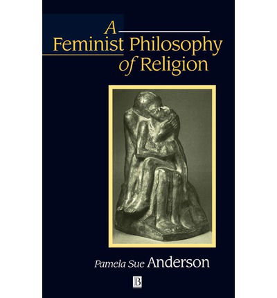 A Feminist Philosophy of Religion: The Rationality and Myths of Religious Belief - Anderson, Pamela Sue (University of Sunderland) - Books - John Wiley and Sons Ltd - 9780631193838 - October 13, 1997