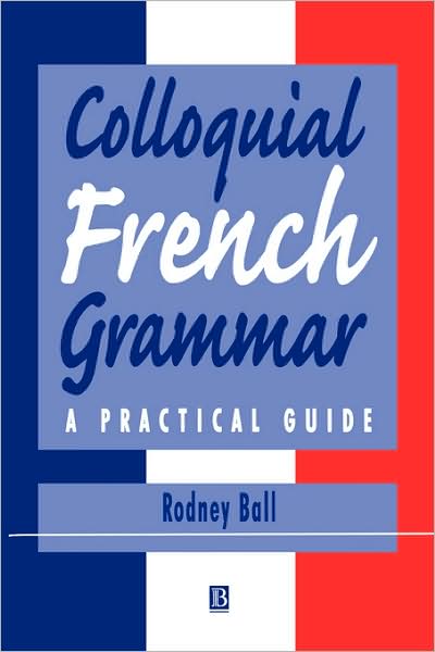 Cover for Rodney Ball · Colloquial French Grammar: A Practical Guide - Blackwell Reference Grammars (Paperback Book) (2000)