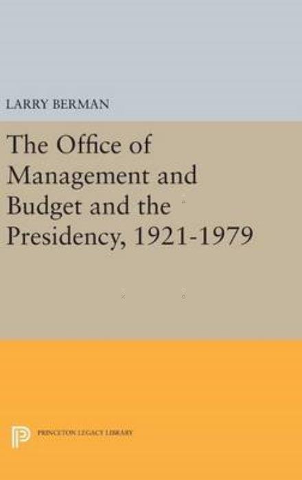 Cover for Larry Berman · The Office of Management and Budget and the Presidency, 1921-1979 - Princeton Legacy Library (Hardcover Book) (2016)