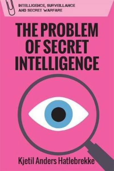 Cover for Kjetil Anders Hatlebrekke · The Problem of Secret Intelligence - Intelligence, Surveillance and Secret Warfare (Innbunden bok) (2019)