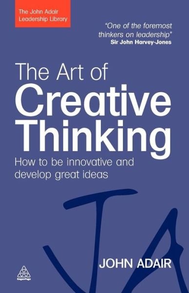 Cover for John Adair · The Art of Creative Thinking: How to be Innovative and Develop Great Ideas - The John Adair Leadership Library (Paperback Book) (2009)