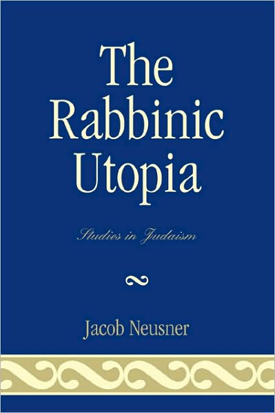 Cover for Jacob Neusner · The Rabbinic Utopia - Studies in Judaism (Pocketbok) (2007)