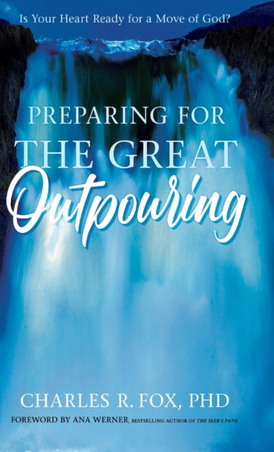 Cover for Fox, Charles, PhD · Preparing for the Great Outpouring: Is Your Heart Ready For A Move Of God? (Hardcover Book) (2020)