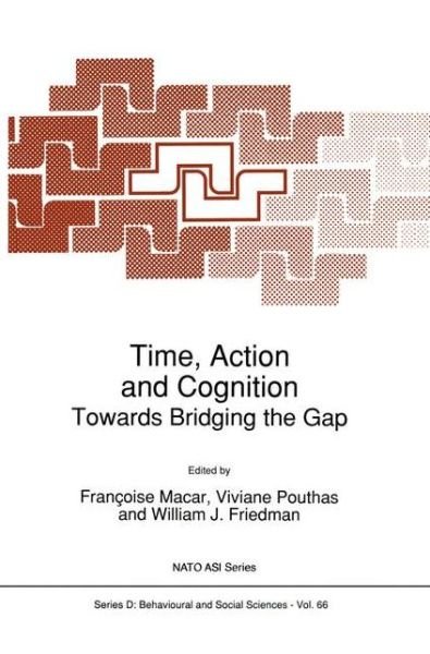 Time, Action and Cognition: Towards Bridging the Gap - NATO Science Series D: - F Macar - Books - Springer - 9780792317838 - May 31, 1992