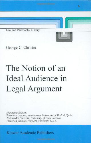 The Notion of an Ideal Audience in Legal Argument - Law and Philosophy Library - George Christie - Books - Springer - 9780792362838 - April 30, 2000