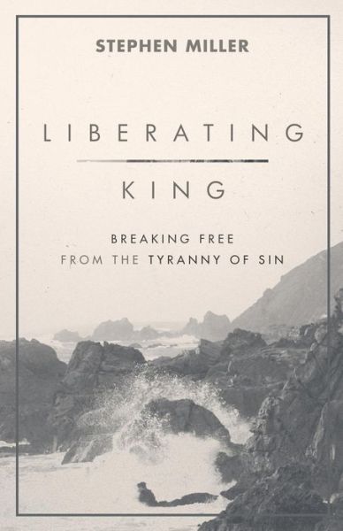 Cover for S Miller · Liberating King Breaking Free from the Tyranny of Sin (Paperback Book) (2016)
