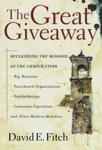 Cover for David E. Fitch · The Great Giveaway: Reclaiming the Mission of the Church from Big Business, Parachurch Organizations, Psychotherapy, Consumer Capitalism, and Other Modern Maladies (Paperback Book) [Annotated edition] (2005)