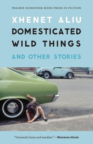 Cover for Xhenet Aliu · Domesticated Wild Things, and Other Stories - The Raz / Shumaker Prairie Schooner Book Prize in Fiction (Pocketbok) (2013)
