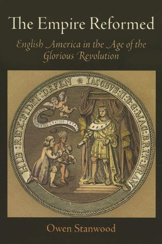 Cover for Owen Stanwood · The Empire Reformed: English America in the Age of the Glorious Revolution - Early American Studies (Paperback Book) [Reprint edition] (2013)