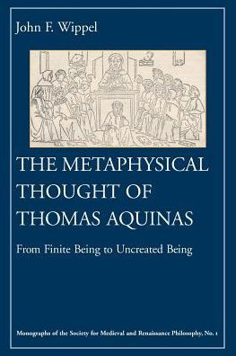 Cover for John F. Wippel · The Metaphysical Thought of Thomas Aquinas: From Finite Being to Uncreated Being - Monographs of the Society for Medieval &amp; Renaissance Philosophy (Paperback Book) (2000)