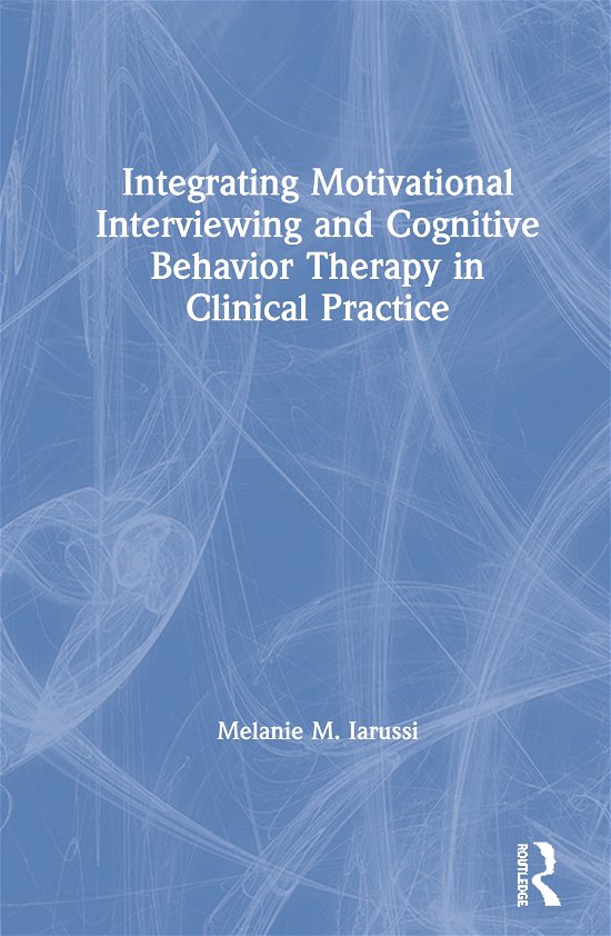 Cover for Iarussi, Melanie M. (Nova Southeastern University, Florida, USA) · Integrating Motivational Interviewing and Cognitive Behavior Therapy in Clinical Practice (Hardcover bog) (2019)