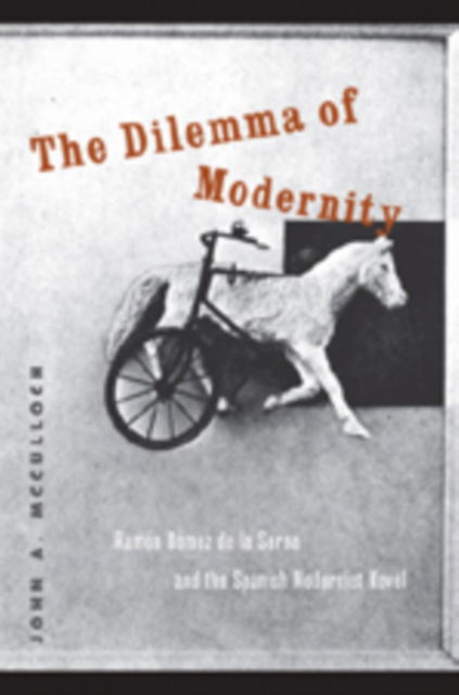 Cover for John A. McCulloch · The Dilemma of Modernity: Ramon Gomez de la Serna and the Spanish Modernist Novel (Hardcover Book) (2007)