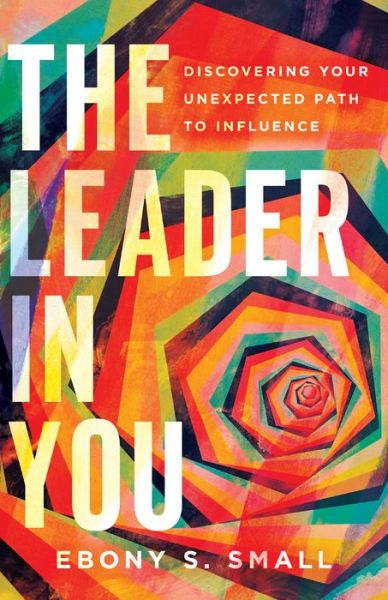 The Leader in You – Discovering Your Unexpected Path to Influence - Ebony S. Small - Bøger - InterVarsity Press - 9780830831838 - 14. juli 2020