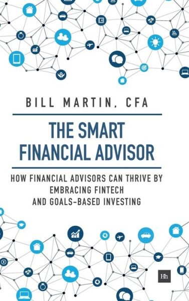 Cover for Bill Martin · The Smart Financial Advisor: How financial advisors can thrive by embracing fintech and goals-based investing (Hardcover bog) (2017)