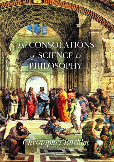 The Consolations of Science and Philosophy - Christopher Buckley - Books - Lynx House Press - 9780899241838 - March 31, 2021