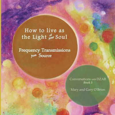 Cover for Mary O'Brien · How to live as the Light of your Soul : Frequency Transmissions from Source. Conversations with DZAR Book 3 (Pocketbok) (2014)