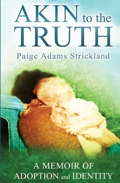 Cover for Paige a Strickland · Akin to the Truth: a Memoir of Adoption and Identity (Pocketbok) (2013)