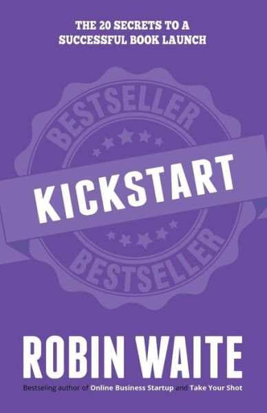 Kickstart: The 20 Secrets to a Successful Book Launch - Waite Robin - Books - Robin Waite Limited - 9780995776838 - July 18, 2018