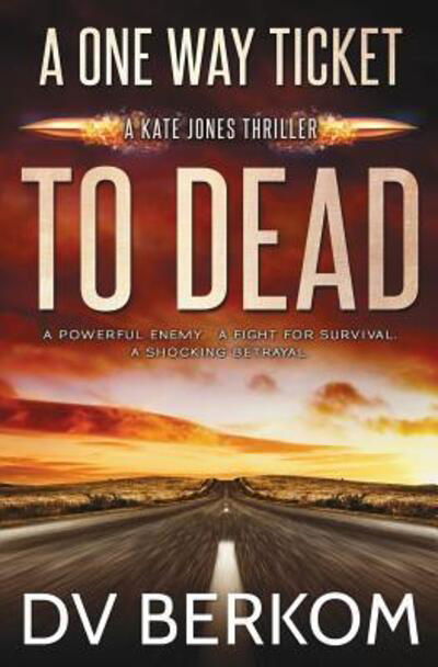 Cover for D.V. Berkom · A One Way Ticket to Dead : A Kate Jones Thriller (Paperback Book) (2016)