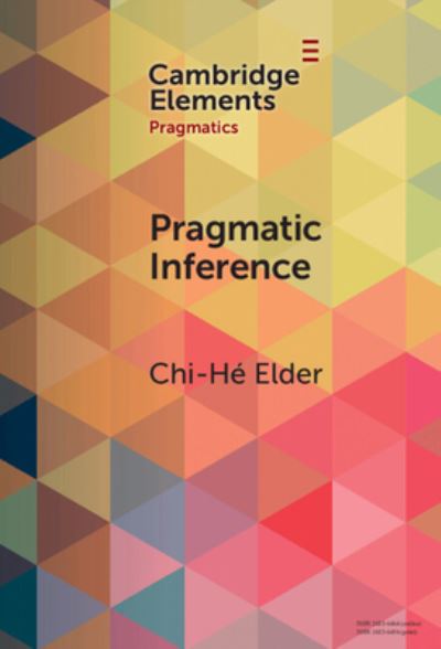 Cover for Elder, Chi-He (University of East Anglia) · Pragmatic Inference: Misunderstandings, Accountability, Deniability - Elements in Pragmatics (Hardcover Book) (2024)