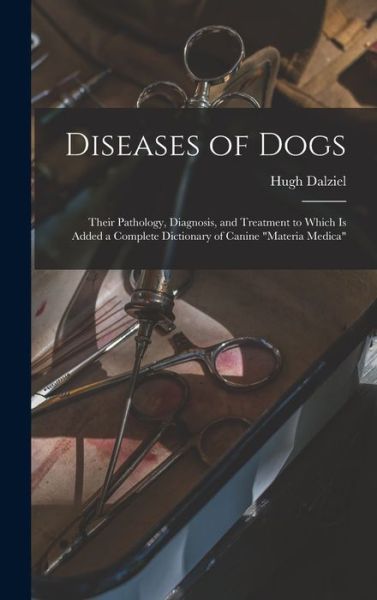 Cover for Hugh D 1897 Dalziel · Diseases of Dogs (Hardcover Book) (2021)