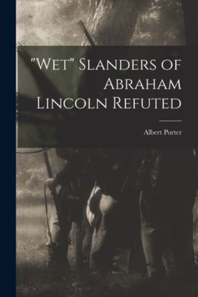 Cover for Albert Porter · Wet Slanders of Abraham Lincoln Refuted (Paperback Bog) (2021)